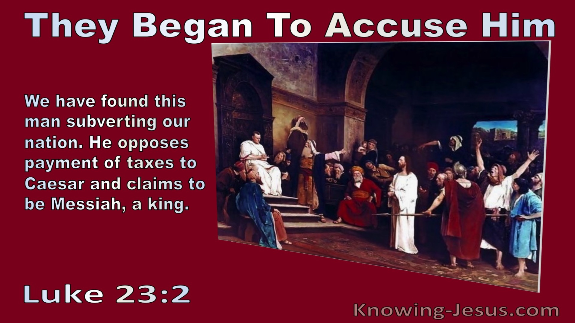 Luke 23:2 They Began To Accuse Him Sayind We Found This Man Subverting Our Nation (red)
